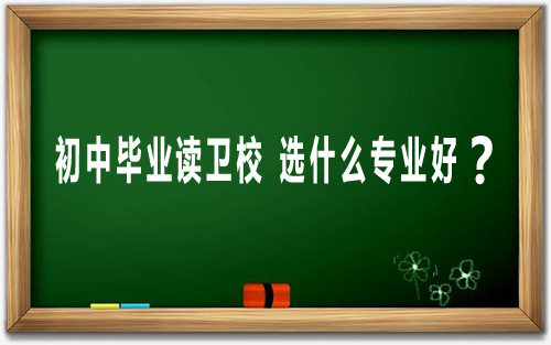 初中毕业上卫校 哪些专业有未来?