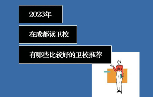 2023年在成都读卫校 有哪些好卫校推荐