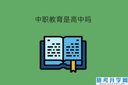 中职教育是高中吗?中职生有什么优势?