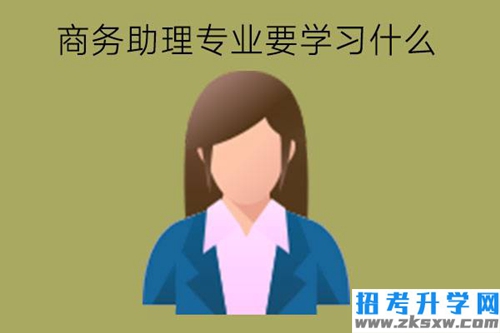 商务助理专业要学习什么?有什么对口工作?