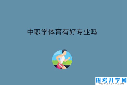 中职学体育有好专业吗?体校生可以升学吗?