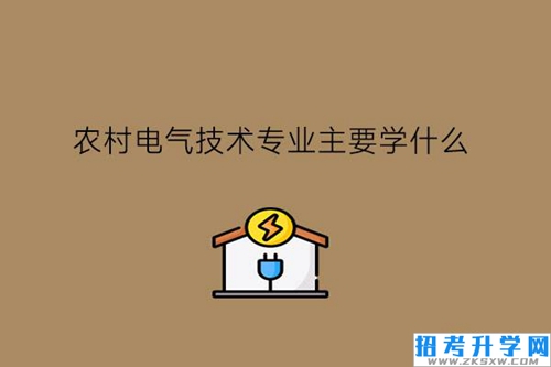 农村电气技术专业主要学什么?就业可以干什么?