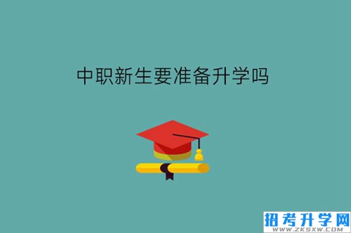 中职新生要准备升学吗?升学有什么好处?