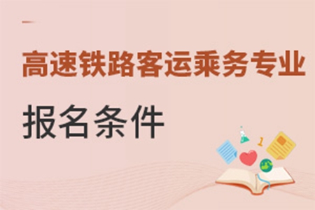 高速铁路客运乘务专业报名条件