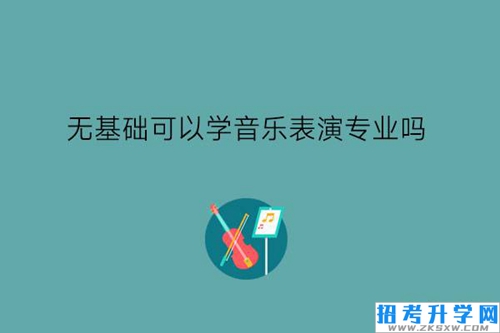 无基础可以学音乐表演专业吗?要学什么课?